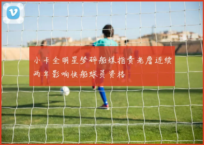 小卡全明星梦碎船媒指责老詹连续两年影响快船球员资格