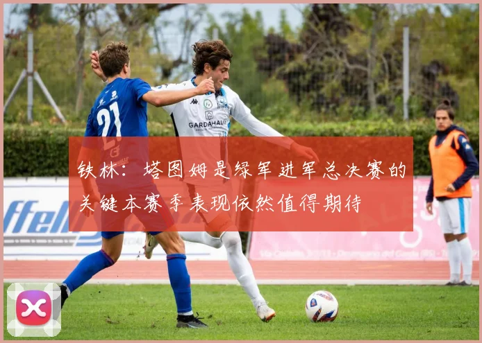 铁林：塔图姆是绿军进军总决赛的关键本赛季表现依然值得期待