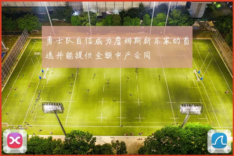 勇士队自信成为詹姆斯新东家的首选并能提供全额中产合同