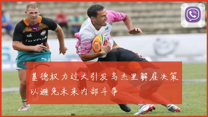 基德权力过大引发乌杰里解雇决策以避免未来内部斗争