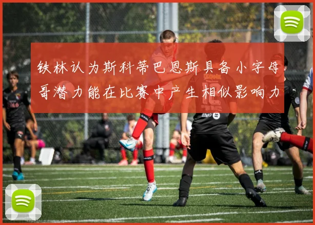 铁林认为斯科蒂巴恩斯具备小字母哥潜力能在比赛中产生相似影响力