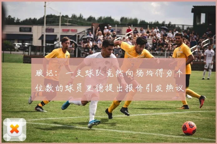狼记：一支球队竟然向场均得分个位数的球员里德提出报价引发热议