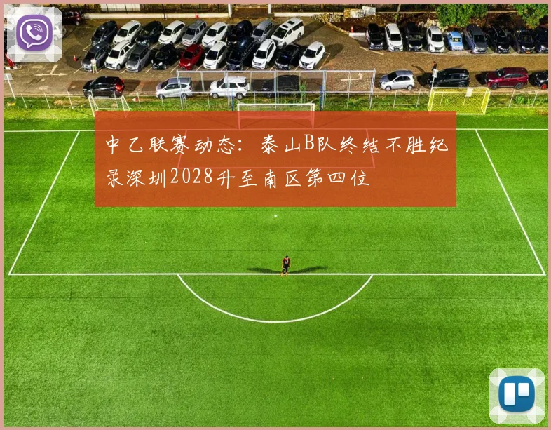 中乙联赛动态：泰山B队终结不胜纪录深圳2028升至南区第四位